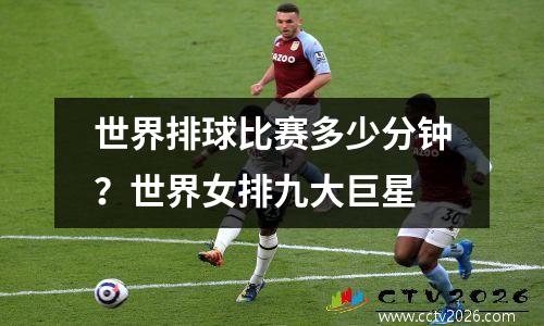 世界排球比赛多少分钟？世界女排九大巨星