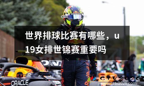 世界排球比赛有哪些，u19女排世锦赛重要吗