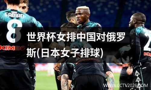 世界杯女排中国对俄罗斯(日本女子排球)
