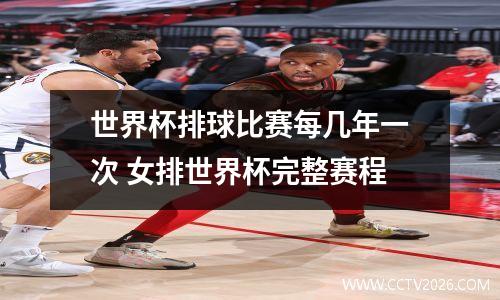 世界杯排球比赛每几年一次 女排世界杯完整赛程