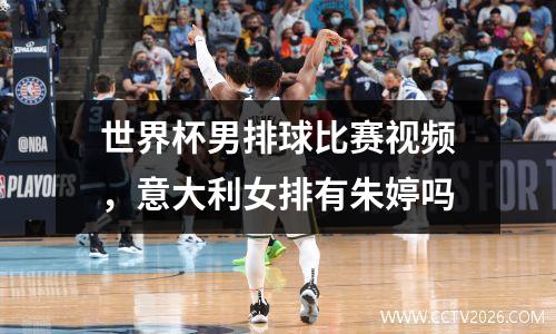 世界杯男排球比赛视频，意大利女排有朱婷吗
