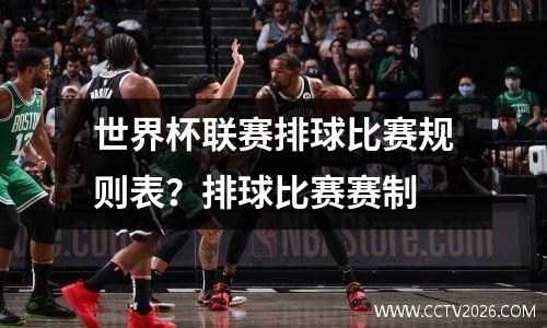世界杯联赛排球比赛规则表？排球比赛赛制