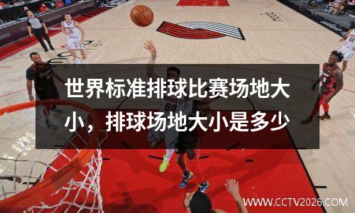 世界标准排球比赛场地大小，排球场地大小是多少