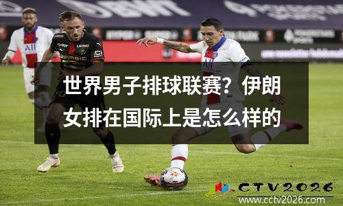 世界男子排球联赛？伊朗女排在国际上是怎么样的