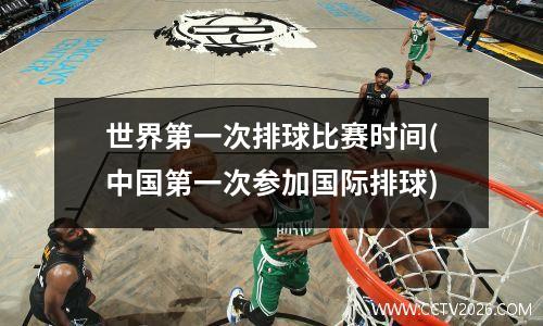 世界第一次排球比赛时间(中国第一次参加国际排球)