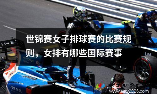 世锦赛女子排球赛的比赛规则，女排有哪些国际赛事