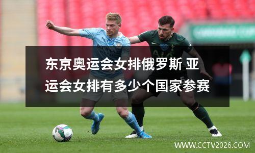 东京奥运会女排俄罗斯 亚运会女排有多少个国家参赛