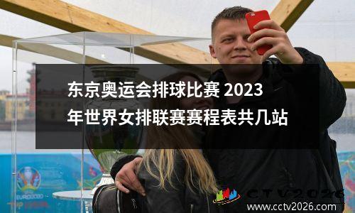 东京奥运会排球比赛 2023年世界女排联赛赛程表共几站