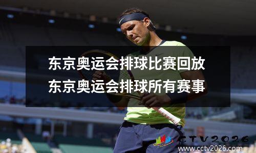 东京奥运会排球比赛回放 东京奥运会排球所有赛事