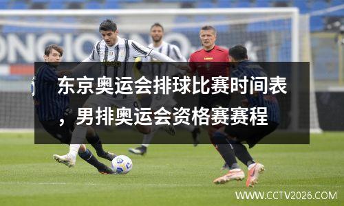 东京奥运会排球比赛时间表，男排奥运会资格赛赛程