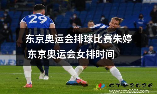 东京奥运会排球比赛朱婷 东京奥运会女排时间