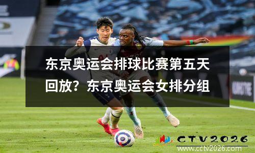 东京奥运会排球比赛第五天回放？东京奥运会女排分组
