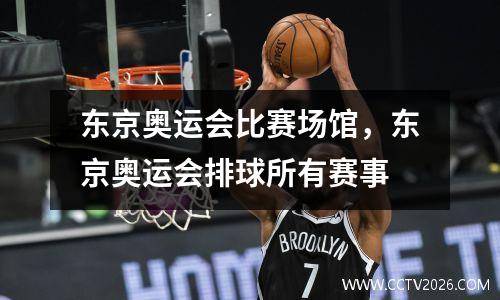 东京奥运会比赛场馆，东京奥运会排球所有赛事