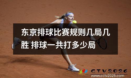 东京排球比赛规则几局几胜 排球一共打多少局
