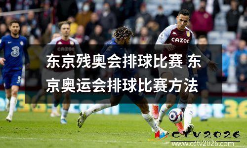东京残奥会排球比赛 东京奥运会排球比赛方法