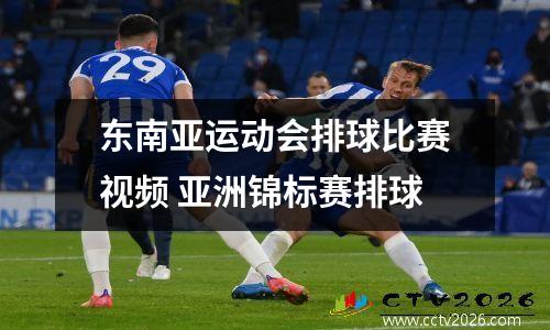 东南亚运动会排球比赛视频 亚洲锦标赛排球