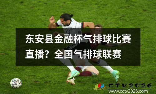 东安县金融杯气排球比赛直播？全国气排球联赛