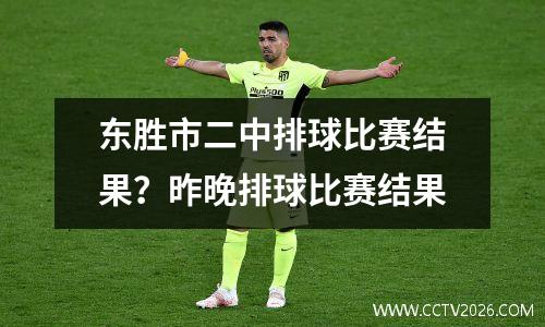 东胜市二中排球比赛结果？昨晚排球比赛结果