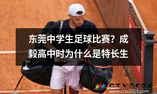 东莞中学生足球比赛？成毅高中时为什么是特长生