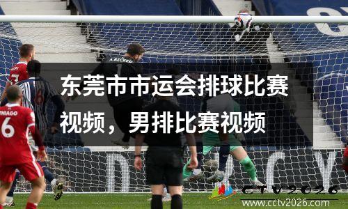 东莞市市运会排球比赛视频，男排比赛视频