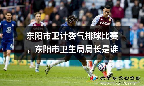 东阳市卫计委气排球比赛，东阳市卫生局局长是谁
