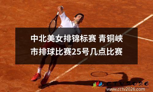 中北美女排锦标赛 青铜峡市排球比赛25号几点比赛