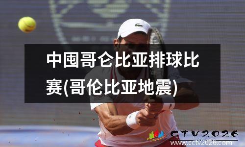 中囤哥仑比亚排球比赛(哥伦比亚地震)