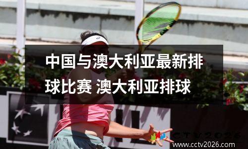中国与澳大利亚最新排球比赛 澳大利亚排球