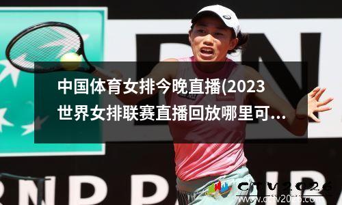 中国体育女排今晚直播(2023世界女排联赛直播回放哪里可以看)