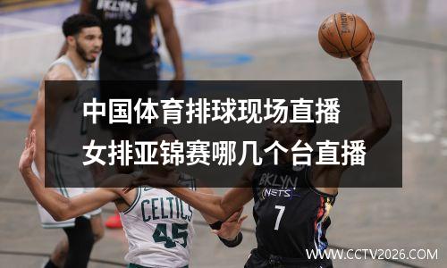 中国体育排球现场直播 女排亚锦赛哪几个台直播