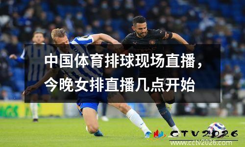 中国体育排球现场直播，今晚女排直播几点开始