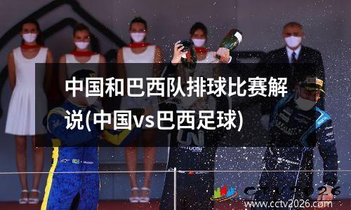 中国和巴西队排球比赛解说(中国vs巴西足球)
