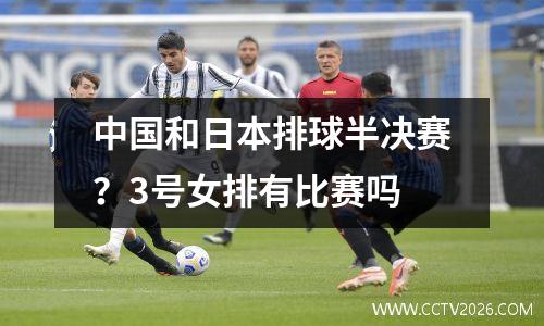 中国和日本排球半决赛？3号女排有比赛吗
