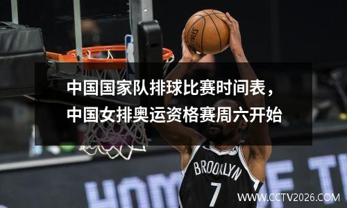 中国国家队排球比赛时间表，中国女排奥运资格赛周六开始