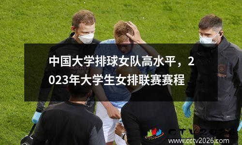 中国大学排球女队高水平，2023年大学生女排联赛赛程