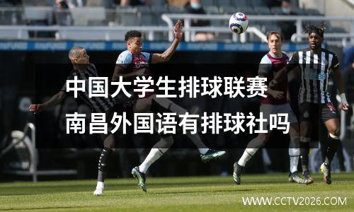 中国大学生排球联赛 南昌外国语有排球社吗