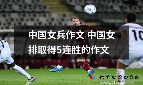 中国女兵作文 中国女排取得5连胜的作文