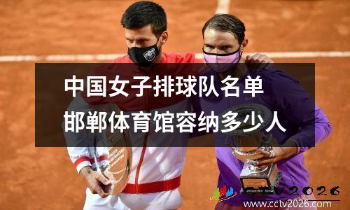 中国女子排球队名单 邯郸体育馆容纳多少人