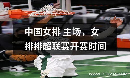中国女排 主场，女排排超联赛开赛时间