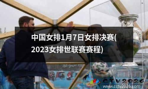 中国女排1月7日女排决赛(2023女排世联赛赛程)