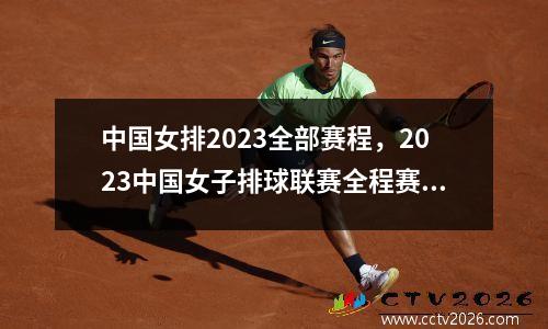 中国女排2023全部赛程，2023中国女子排球联赛全程赛程