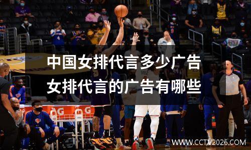 中国女排代言多少广告 女排代言的广告有哪些