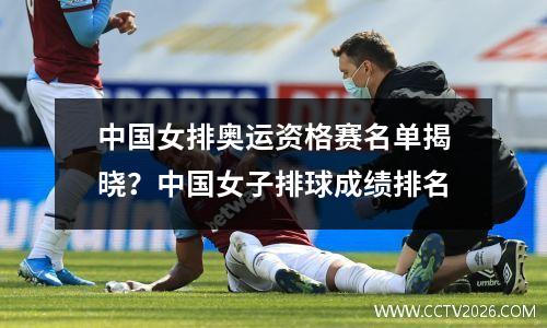 中国女排奥运资格赛名单揭晓？中国女子排球成绩排名