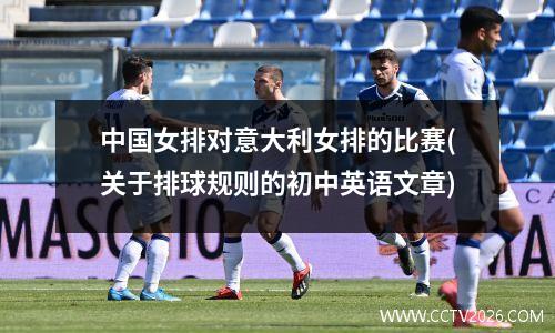 中国女排对意大利女排的比赛(关于排球规则的初中英语文章)