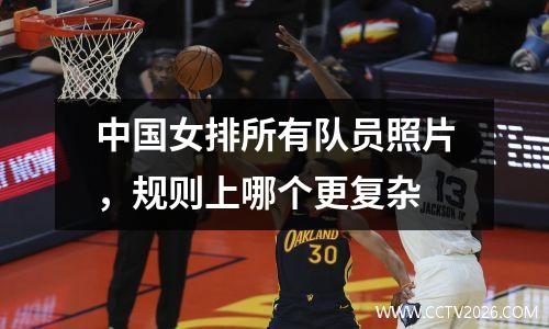 中国女排所有队员照片，规则上哪个更复杂