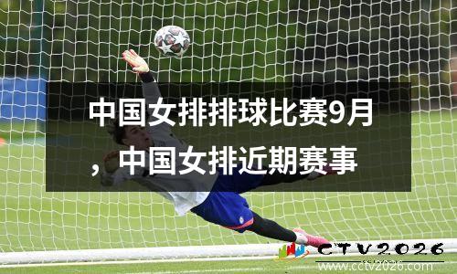 中国女排排球比赛9月，中国女排近期赛事