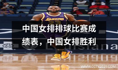 中国女排排球比赛成绩表，中国女排胜利