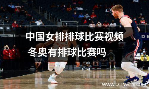 中国女排排球比赛视频 冬奥有排球比赛吗