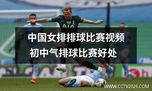中国女排排球比赛视频 初中气排球比赛好处