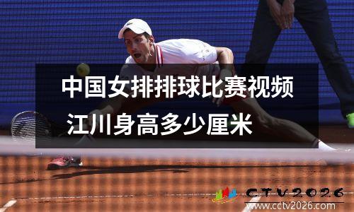 中国女排排球比赛视频 江川身高多少厘米